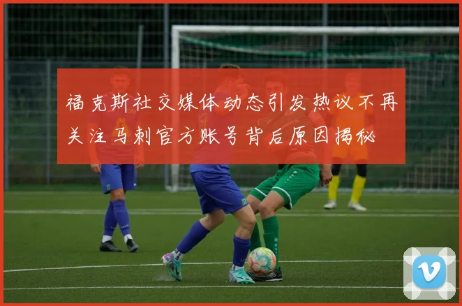 福克斯社交媒体动态引发热议不再关注马刺官方账号背后原因揭秘